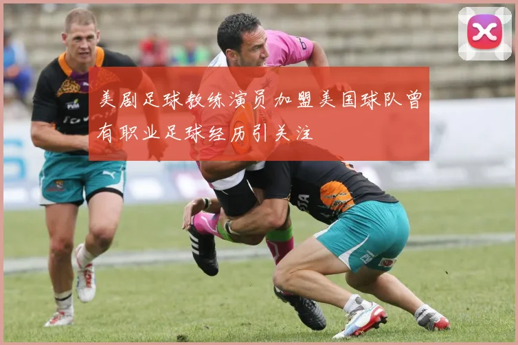 美剧足球教练演员加盟美国球队曾有职业足球经历引关注