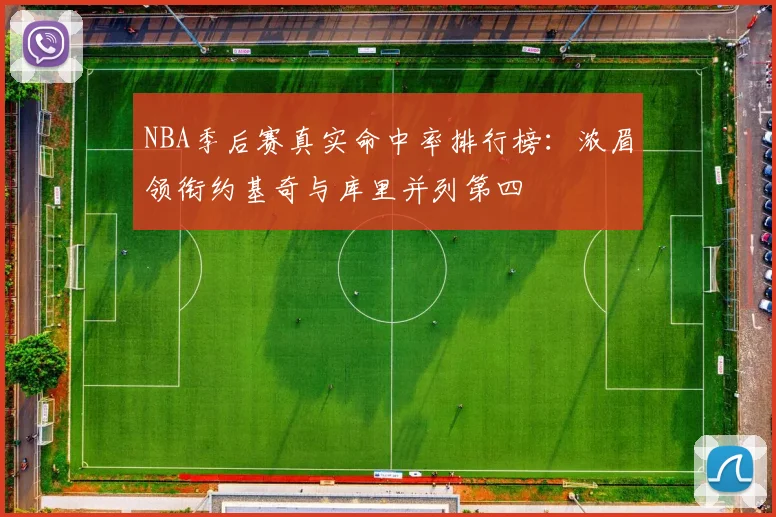 NBA季后赛真实命中率排行榜：浓眉领衔约基奇与库里并列第四